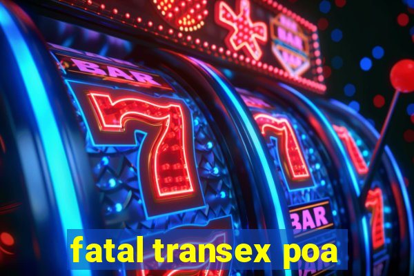 fatal transex poa